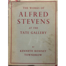 The Works of Alfred Stevens Sculptor. Painter.Designer in the Tate Gallery. With an Introduction and Descriptive Catalogue. (Foreword by J. Rothenstein)