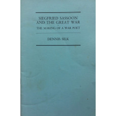 Siegfried Sassoon and The Great War. The Making of a War Poet.