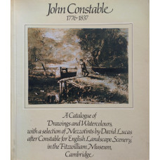 John Constable R.A. 1776-1837. A Catalogue of Drawings and Watercolours, with a Selection of Mezzotints by David Lucas after Constable for 'English Landscape Scenery', in the Fitzwilliam Museum, Cambridge.