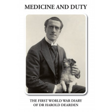 Medicine and Duty. The First World War Diary of Dr Harold Dearden.