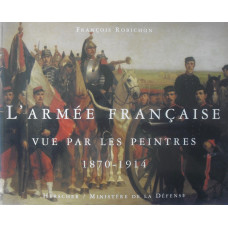 L'Armee Francaise Vue par Les Peintres 1870-1914.