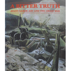 A Bitter Truth Avant-Garde Art and The Great War.