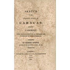 Sketch of the Present State of Caracas including a Journey from Caracas through La Victoria to Puerto Cabello.