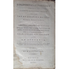 The Goldsmith's Repository containing a Concise Elementary Treatise on the Art of Assaying Metals, Rules, Directions, and Correct Extensive Tables, Applied to all the Possible Occasions of Mixing, Allaying, or Finding the Value of Bullion, under all its V