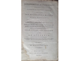 The Goldsmith's Repository containing a Concise Elementary Treatise on the Art of Assaying Metals, Rules, Directions, and Correct Extensive Tables, Applied to all the Possible Occasions of Mixing, Allaying, or Finding the Value of Bullion, under all its V