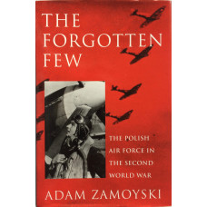 The Forgotten Few The Polish Air Force in the Second World War.