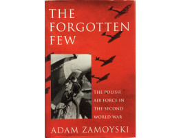 The Forgotten Few The Polish Air Force in the Second World War.