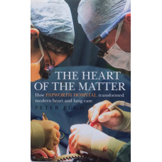 The Heart  of the Matter How Papworth Hospital transformed modern heart and lung care.