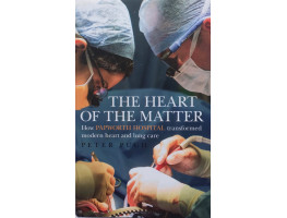 The Heart  of the Matter How Papworth Hospital transformed modern heart and lung care.
