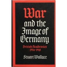 War and the Image of Germany British Academics 1914-1918.