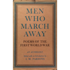 Men Who March Away War Poems of the First World War. An Anthology.