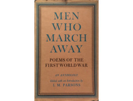 Men Who March Away War Poems of the First World War. An Anthology.