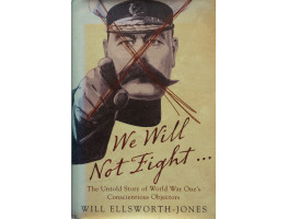 We Will Not Fight The Untold Story of World War One's Conscientious Objectors.