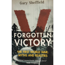 Forgotten Victory The First World War: Myths and Realities.