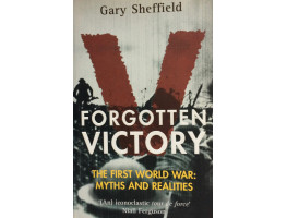 Forgotten Victory The First World War: Myths and Realities.