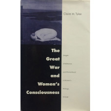 The Great War and Women's Consciousness: Images of Militarism and Womanhood in Women's Writings, 1914-64.