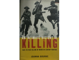 An Intimate History of Killing Face-to-Face Killing in Twentieth-Century Warfare.