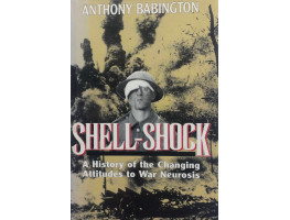Shell-Shock A History of the Changing Attitudes to War Neurosis.