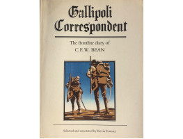 Gallipoli Correspondent The Frontline Diary of C.E.W. Bean. Selected and annotated by Kevin Fewster.