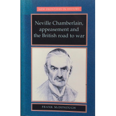 Neville Chamberlain, Appeasement and the British Road to War.