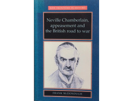 Neville Chamberlain, Appeasement and the British Road to War.