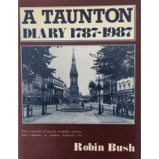 A Taunton Diary 1787-1987. Two centuries of gossip, scandal, success and calamity in darkest Somerset.
