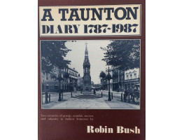 A Taunton Diary 1787-1987. Two centuries of gossip, scandal, success and calamity in darkest Somerset.