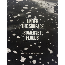 Under the Surface Somerset Floods. Flood History by James Crowden.