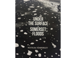 Under the Surface Somerset Floods. Flood History by James Crowden.