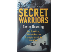 Secret Warriors Key Scientists, Code Breakers and Propagandists of the Great War.