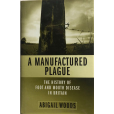 A Manufactured Plague The History of Foot and Mouth Disease in Britain.