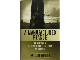 A Manufactured Plague The History of Foot and Mouth Disease in Britain.