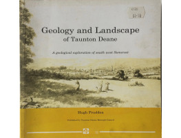 Geology and Landscape of Taunton Deane A Geological Exploration of South West Somerset.