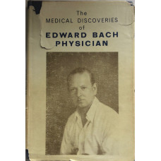 The Medical Discoveries of Edward Bach, Physician What the Flowers do for the Human Body.