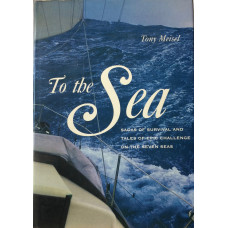 To the Sea. Sagas of Survival and Tales of Epic Challenge on the Seven Seas.