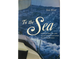 To the Sea. Sagas of Survival and Tales of Epic Challenge on the Seven Seas.