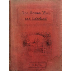 A Thousand Miles of Wandering Along the Roman Wall, the Old Border Region, Lakeland, and Ribblesdale.