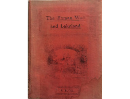 A Thousand Miles of Wandering Along the Roman Wall, the Old Border Region, Lakeland, and Ribblesdale.