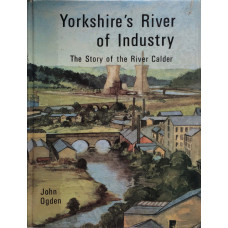 Yorkshire's River of Industry The Story of the River Calder.