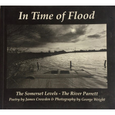 In Time of Flood. The Somerset Levels-The River Parrett. Poetry by James Crowden & Photography by George Wright.