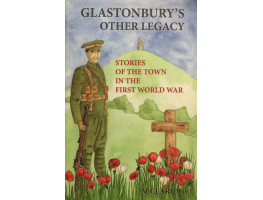 Glastonbury's Other Legacy Stories of the Town in the First World War.
