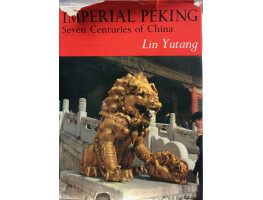 Imperial Peking. Seven Centuries of China.