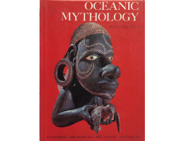 Oceanic Mythology. The Myths of Polynesia, Micronesia, Melanesia, Australia.