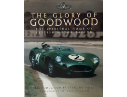 The Glory of Goodwood The Spiritual Home of British Motor Racing. Introduction by Stirling Moss.