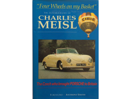 The Autobiography of Charles Meisl. "Four Wheels on my Basket" The Czech who brought Porsche to Britain.