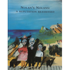 Nolan's Nolans: A Reputation Reassessed. an Exhibition of Paintings from the Estate of Sidney Nolan.