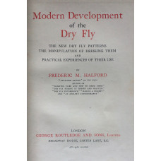 Modern Development of the Dry Fly. The New Dry Fly Patterns The Manipulation of Dressing Them and Practical Experiences of Their Use.