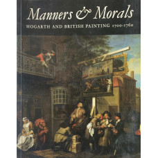 Manners and Morals Hogarth and British Painiting 1700-1760.