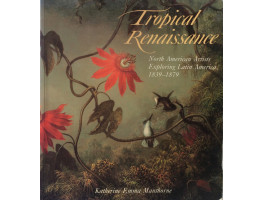 Tropical Renaissance North American Artists Exploring Latin America 1839-1879.