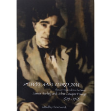Powys and Lord Jim The Correspondence between James Hanley and John Cowper Powys 1929-1965. Edited by Chris Gostick.